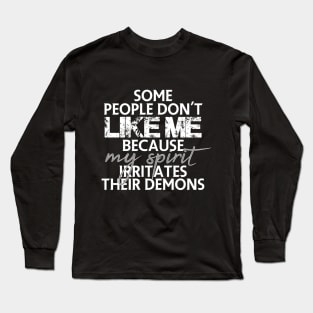 Some people don't like me because my spirit irritates their demons Long Sleeve T-Shirt